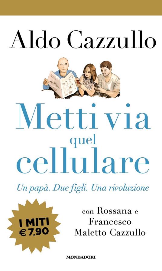 Metti via quel cellulare. Un papà. Due figli. Una rivoluzione - Aldo Cazzullo,Rossana Maletto Cazzullo,Francesco Maletto Cazzullo - copertina