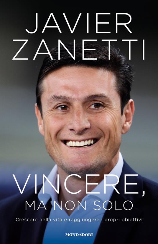 Vincere, ma non solo. Crescere nella vita e raggiungere i propri obiettivi - Javier Zanetti - copertina