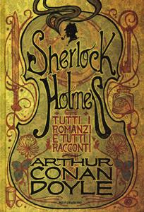 Libro Tutti i romanzi e tutti i racconti di Sherlock Holmes Arthur Conan Doyle