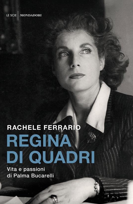 Regina di quadri. Vita e passioni di Palma Bucarelli - Rachele Ferrario - copertina