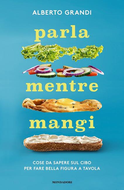 Parla mentre mangi. Cose da sapere sul cibo per fare bella figura a tavola - Alberto Grandi - copertina