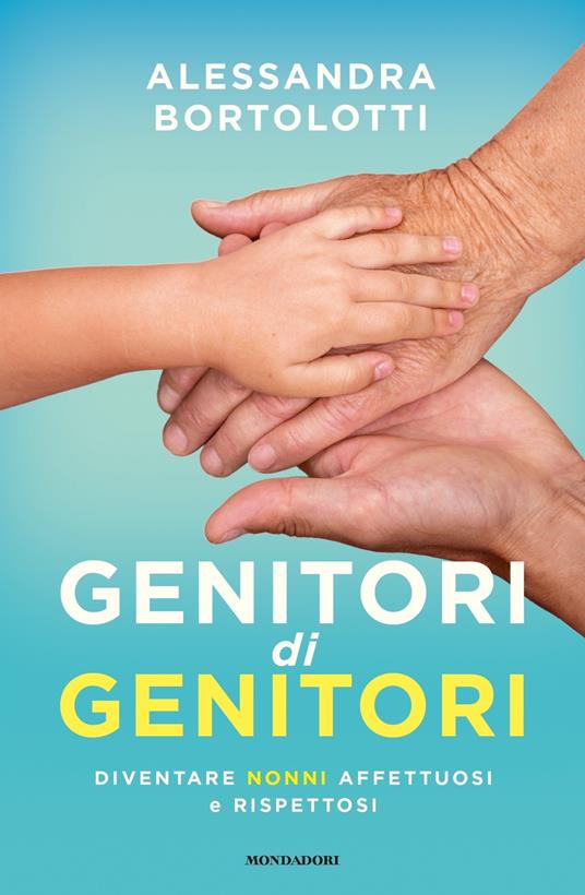 Genitori di genitori. Diventare nonni affettuosi e rispettosi - Alessandra Bortolotti - copertina