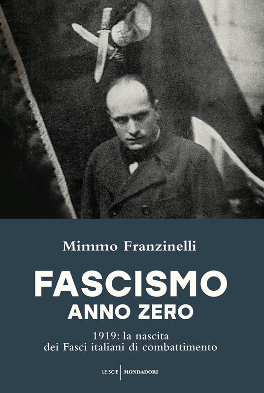 Fascismo anno zero. 1919: la nascita dei Fasci italiani di combattimento - Mimmo Franzinelli - copertina