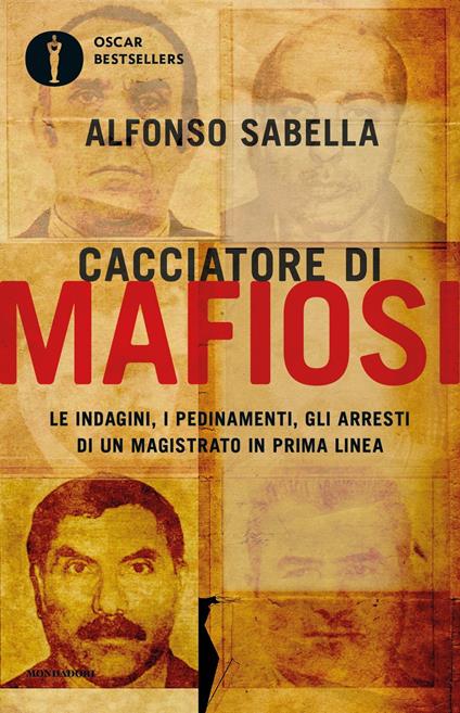 Cacciatore di mafiosi. Le indagini, i pedinamenti, gli arresti di un magistrato in prima linea - Alfonso Sabella - copertina