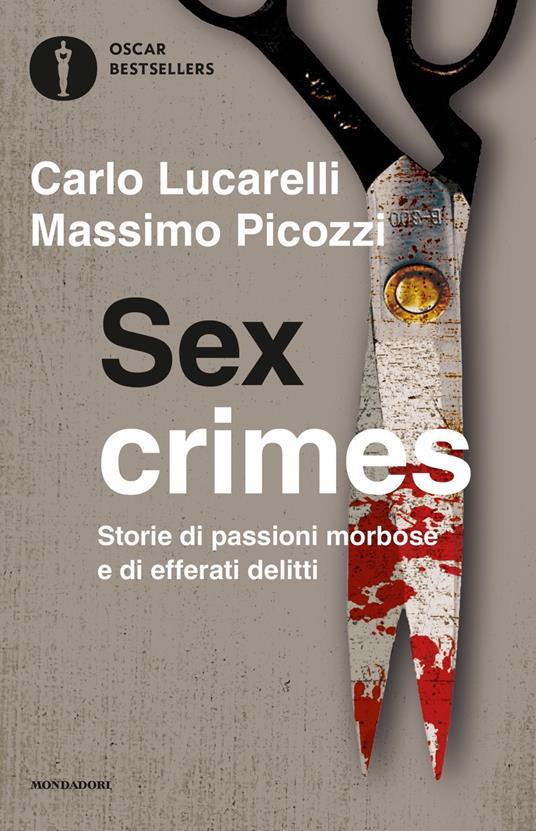 Sex crimes. Storie di passioni morbose e di efferati delitti - Carlo Lucarelli,Massimo Picozzi - copertina