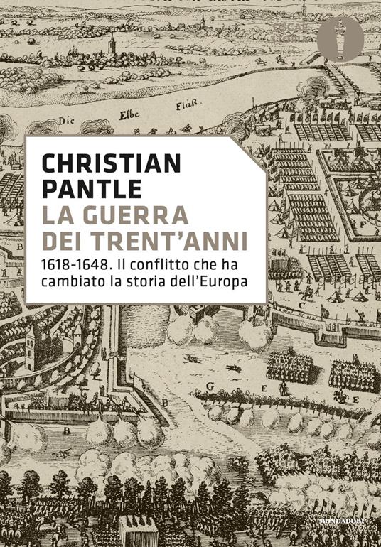 La guerra dei Trent'anni. 1618-1648. Il conflitto che ha cambiato la storia dell'Europa - Christian Pantle - copertina