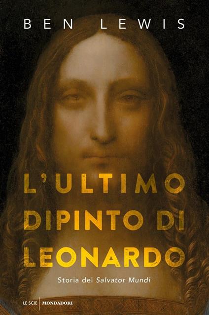 L' ultimo dipinto di Leonardo. Storia del «Salvator Mundi» - Ben Lewis - copertina