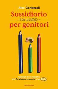 Libro Sussidiario per genitori (con esercizi). Consigli di un maestro per far piacere la scuola a tuo figlio Alex Corlazzoli