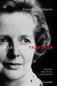Libro Margaret Thatcher. Biografia della donna e della politica Elisabetta Rosaspina