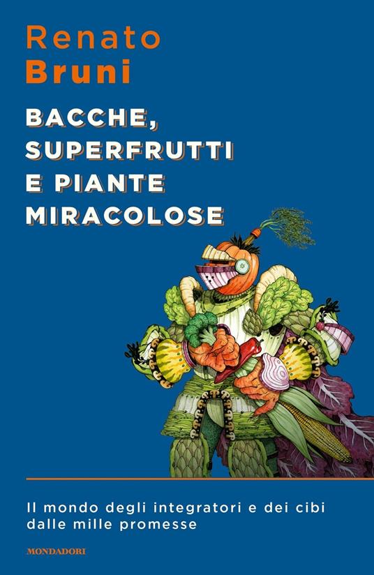 Bacche, superfrutti e piante miracolose. Il mondo degli integratori e dei cibi dalle mille promesse - Renato Bruni - copertina