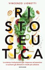 Ristoceutica. La scienza rivoluzionaria per imparare ad associare e cucinare gli alimenti in modo più salutare