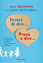 Invece di dire... Prova a dire... Le parole per educare i bambini con amorevole fermezza