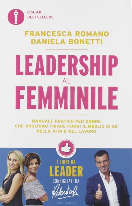 Leadership al femminile. Manuale pratico per donne che vogliono tirar fuori il meglio di sé nella vita e nel lavoro - Francesca Romano,Daniela Bonetti - copertina