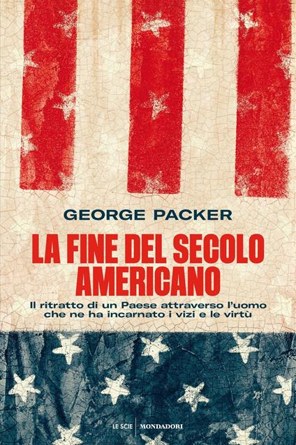 La fine del secolo americano. Il ritratto di un Paese attraverso l'uomo che ne ha incarnato i vizi e le virtù - George Packer - copertina
