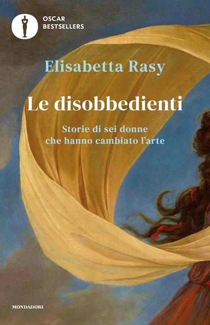 Le disobbedienti. Storie di sei donne che hanno cambiato l’arte - Elisabetta Rasy - copertina