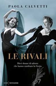 Libro Le rivali. Dieci donne di talento che hanno cambiato la storia Paola Calvetti