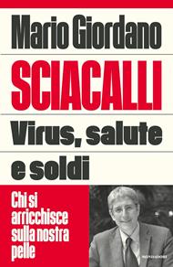 Sciacalli. Virus, salute e soldi. Chi si arricchisce sulla nostra pelle