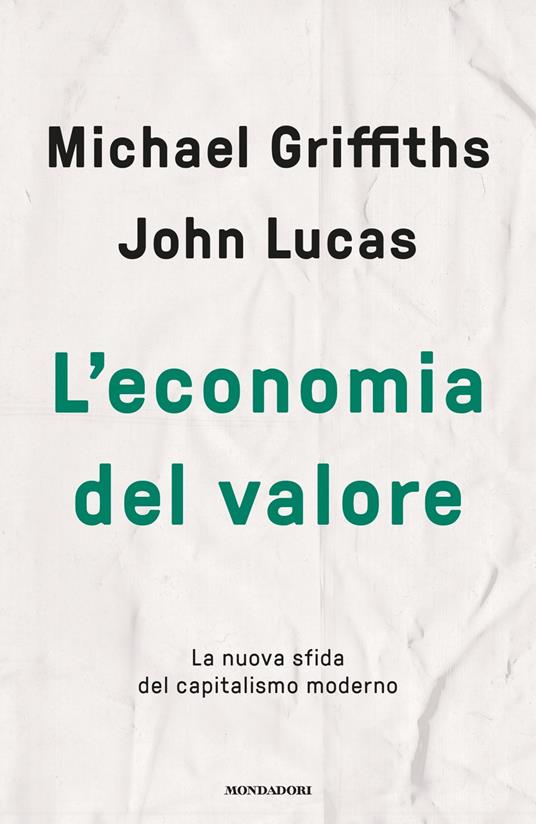L' economia del valore. La nuova sfida del capitalismo moderno - Michael Griffiths,John Lucas - copertina
