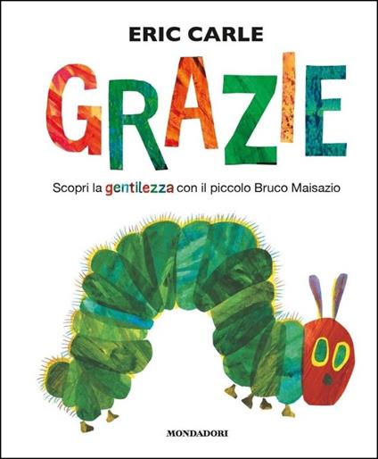 Grazie. Scopri la gentilezza con il piccolo bruco Maisazio. Ediz. a colori - Eric Carle - copertina