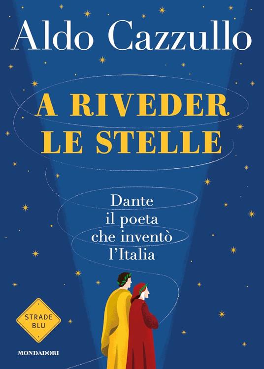 A riveder le stelle. Dante, il poeta che inventò l'Italia - Aldo Cazzullo - 2