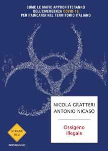 Libro Ossigeno illegale. Come le mafie approfitteranno dell'emergenza Covid-19 per radicarsi nel territorio italiano Nicola Gratteri Antonio Nicaso