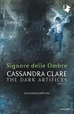 Signore delle ombre. Dark artifices. Shadowhunters