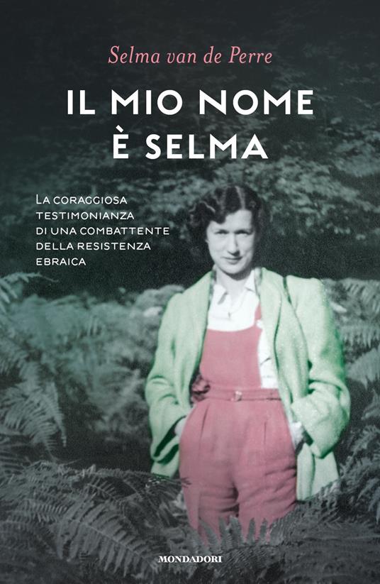 Il mio nome è Selma. La coraggiosa testimonianza di una combattente della resistenza ebraica - Selma Van de Perre - copertina