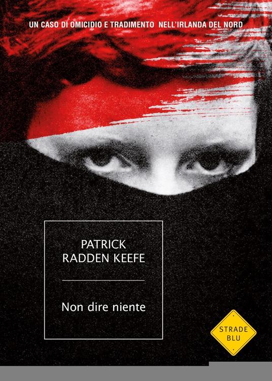 Non dire niente. Un caso di omicidio e tradimento nell'Irlanda del Nord - Patrick Radden Keefe - copertina