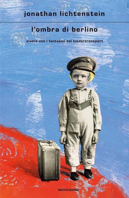L' ombra di Berlino. Vivere con i fantasmi del Kindertransport - Jonathan Lichtenstein - copertina