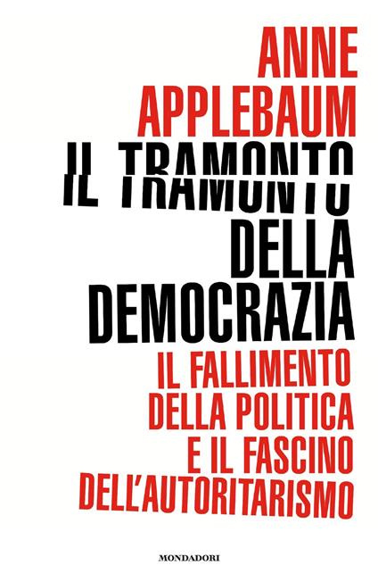 Il tramonto della democrazia. Il fallimento della politica e il fascino dell'autoritarismo - Anne Applebaum - copertina