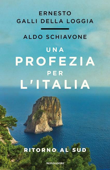 Una profezia per l'Italia. Ritorno al sud - Ernesto Galli Della Loggia,Aldo Schiavone - copertina