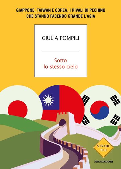 Sotto lo stesso cielo. Giappone, Taiwan e Corea, i rivali di Pechino che stanno facendo grande l'Asia - Giulia Pompili - copertina