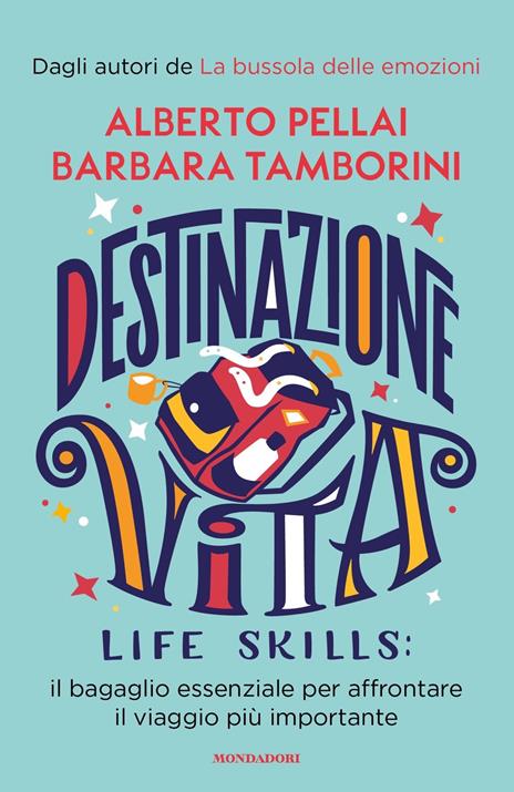 Destinazione Vita. Life skills: il bagaglio essenziale per affrontare il viaggio più importante - Alberto Pellai,Barbara Tamborini - copertina
