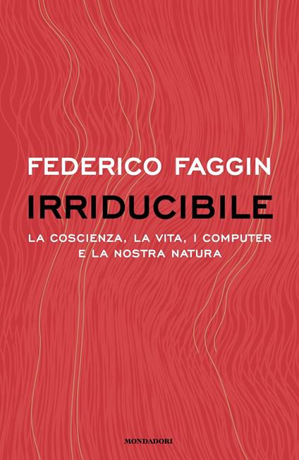 Irriducibile. La coscienza, la vita. i computer e la nostra natura - Federico Faggin - copertina