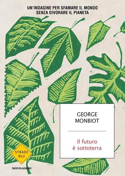 Il futuro è sottoterra. Un'indagine per sfamare il mondo senza divorare il pianeta - George Monbiot - copertina