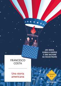 Libro Una storia americana. Joe Biden, Kamala Harris e una nazione da ricostruire Francesco Costa