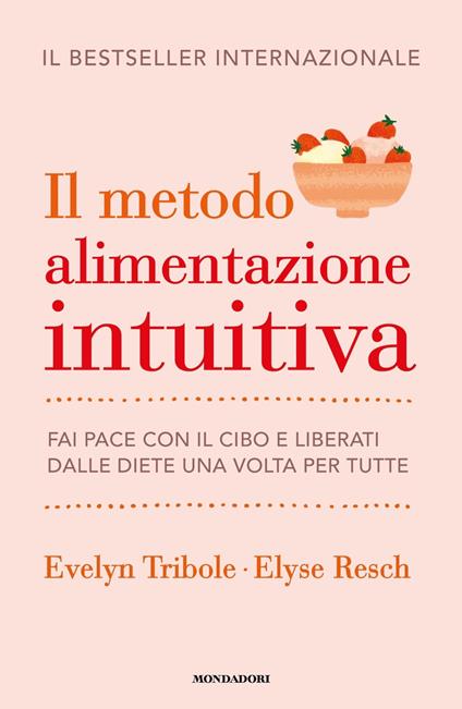 Il metodo Alimentazione intuitiva. Fai pace con il cibo e liberati dalle diete una volta per tutte - Evelyn Tribole,Elyse Resch - copertina