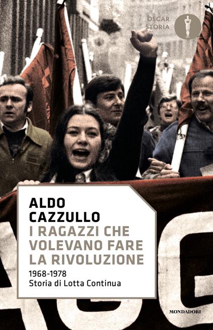 I ragazzi che volevano fare la rivoluzione, 1968-1978: storia di Lotta Continua - Aldo Cazzullo - copertina