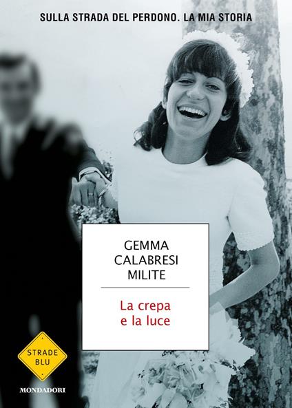 La crepa e la luce. Sulla strada del perdono. La mia storia - Gemma Calabresi Milite - copertina