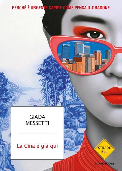 La Cina è già qui. Perché è urgente capire come pensa il Dragone - Giada Messetti - copertina