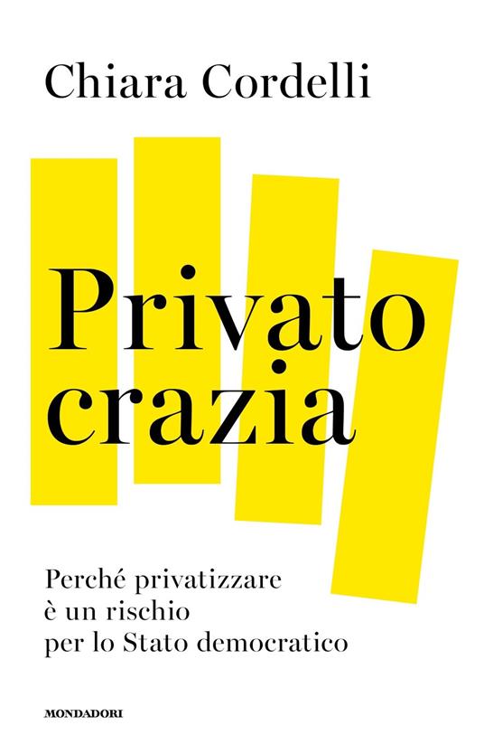 Privatocrazia. Perché privatizzare è un rischio per lo Stato moderno - Chiara Cordelli - copertina