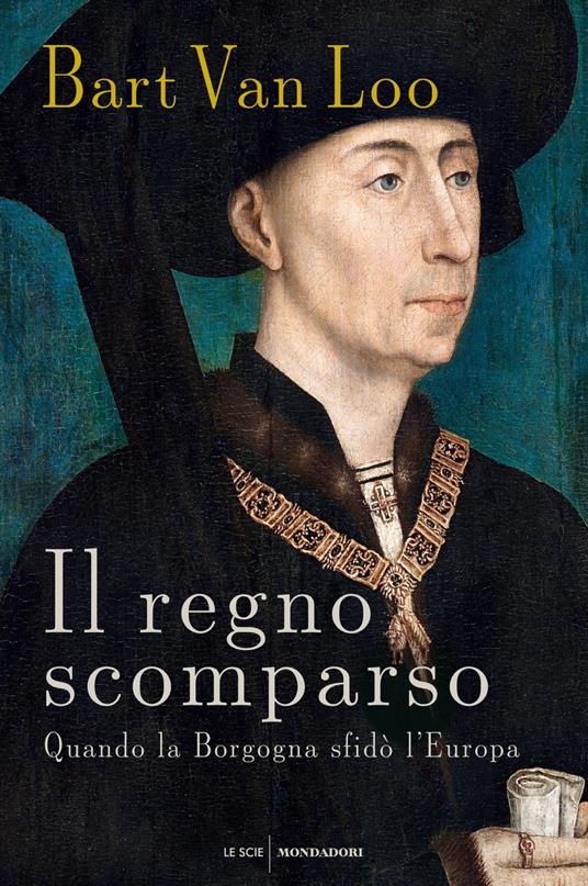 Il regno scomparso. Quando la Borgogna sfidò l'Europa - Bart Van Loo - copertina