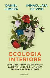 Libro Ecologia interiore. Come liberarsi da ciò che inquina la mente, il corpo e il pianeta per una vita sana e felice Daniel Lumera Immaculata De Vivo