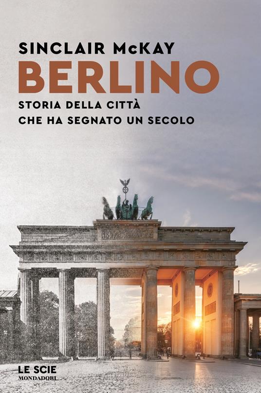 Berlino. Storia della città che ha segnato un secolo - Sinclair McKay - copertina