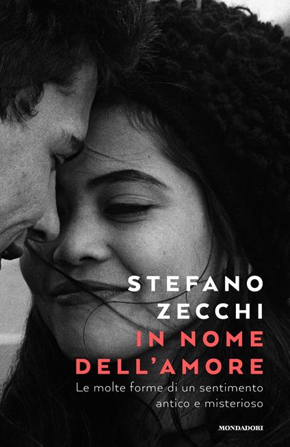 In nome dell'amore. Le molte forme di un sentimento antico e misterioso - Stefano Zecchi - copertina