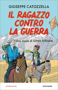 Libro Il ragazzo contro la guerra. Una storia di Gino Strada Giuseppe Catozzella
