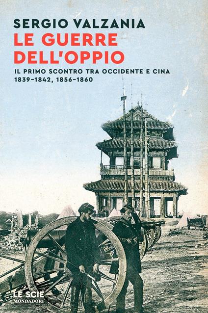 Le guerre dell'oppio. Il primo scontro tra Occidente e Cina 1839-1842, 1856-1860 - Sergio Valzania - copertina
