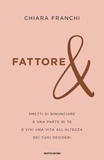 Fattore &. Smetti di rinunciare a una parte di te e vivi una vita all'altezza dei tuoi desideri