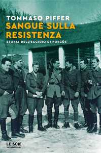 Sangue sulla Resistenza. Storia dell'eccidio di Porzûs