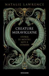 Creature meravigliose. Storie di mostri, uomini e miti